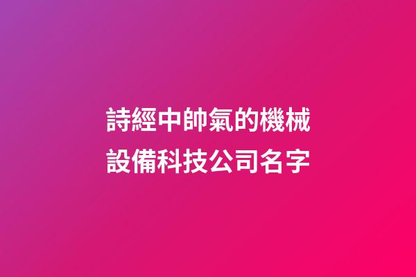 詩經中帥氣的機械設備科技公司名字-第1張-公司起名-玄機派