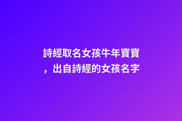 詩經取名女孩牛年寶寶，出自詩經的女孩名字