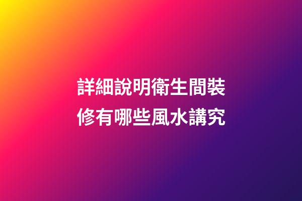 詳細說明衛生間裝修有哪些風水講究