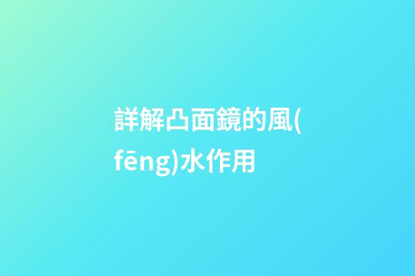 詳解凸面鏡的風(fēng)水作用