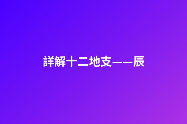 詳解十二地支——辰