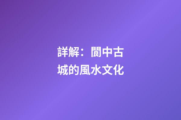 詳解：閬中古城的風水文化