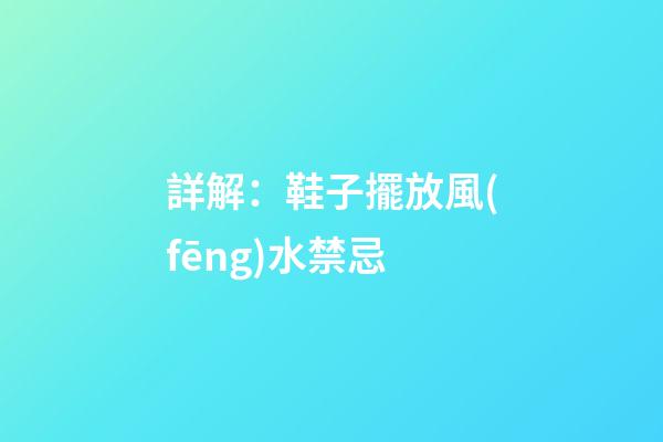 詳解：鞋子擺放風(fēng)水禁忌