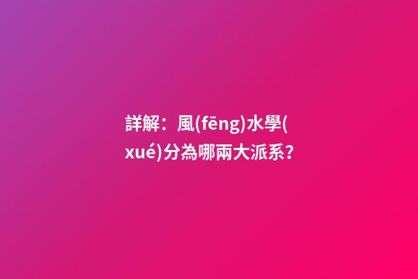 詳解：風(fēng)水學(xué)分為哪兩大派系？