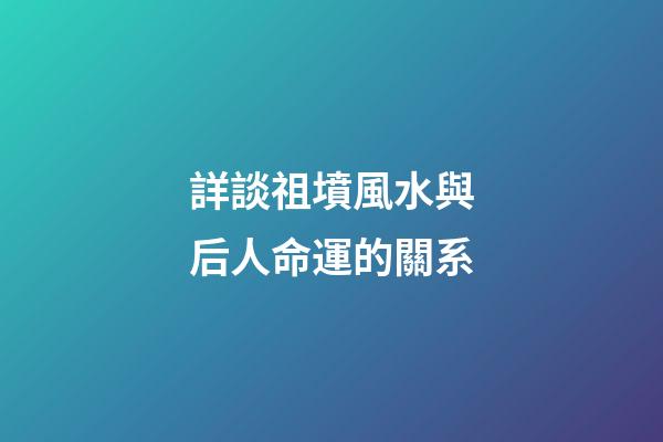 詳談祖墳風水與后人命運的關系