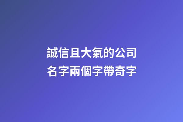 誠信且大氣的公司名字兩個字帶奇字-第1張-公司起名-玄機派