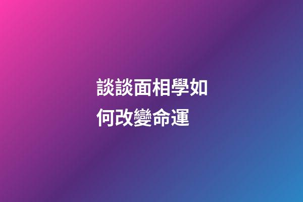 談談面相學如何改變命運