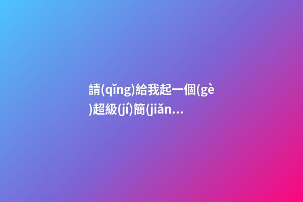 請(qǐng)給我起一個(gè)超級(jí)簡(jiǎn)單而又霸氣的公司名稱(chēng)，對(duì)標(biāo)可口可樂(lè)-第1張-公司起名-玄機(jī)派