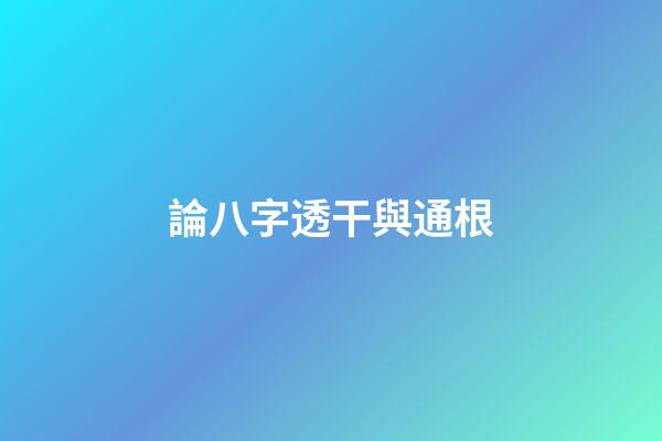 論八字透干與通根