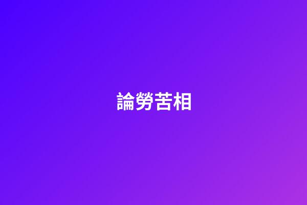 論勞苦相