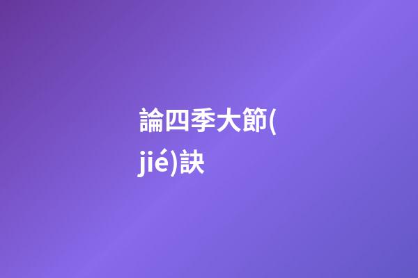 論四季大節(jié)訣