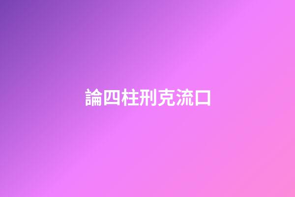 論四柱刑克流口