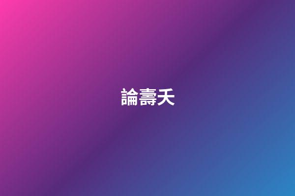 論壽夭