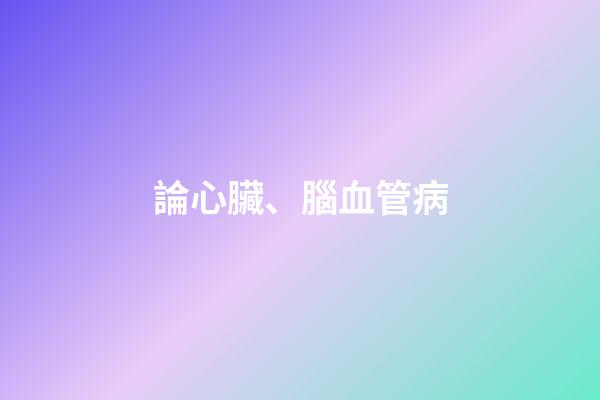 論心臟、腦血管病