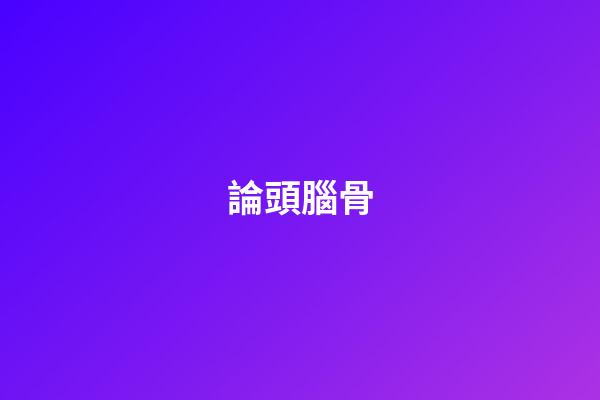 論頭腦骨