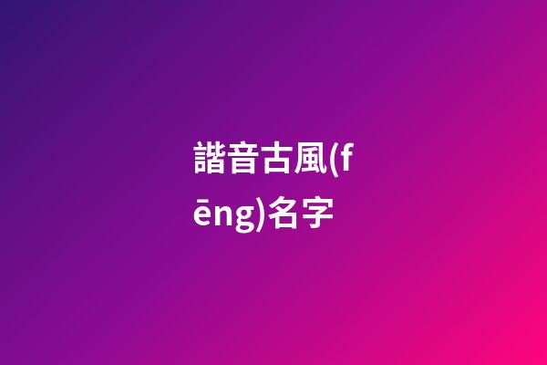 諧音古風(fēng)名字(古代非常有名的諧音詩)-第1張-寶寶起名-玄機(jī)派