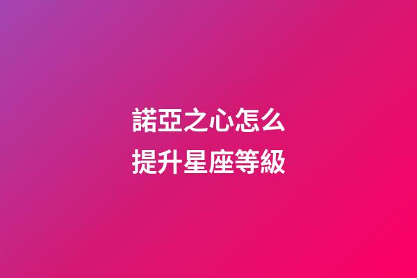 諾亞之心怎么提升星座等級-第1張-星座運勢-玄機派