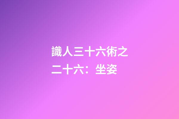 識人三十六術之二十六：坐姿