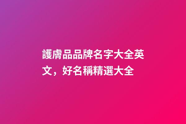 護膚品品牌名字大全英文，好名稱精選大全-第1張-商標起名-玄機派