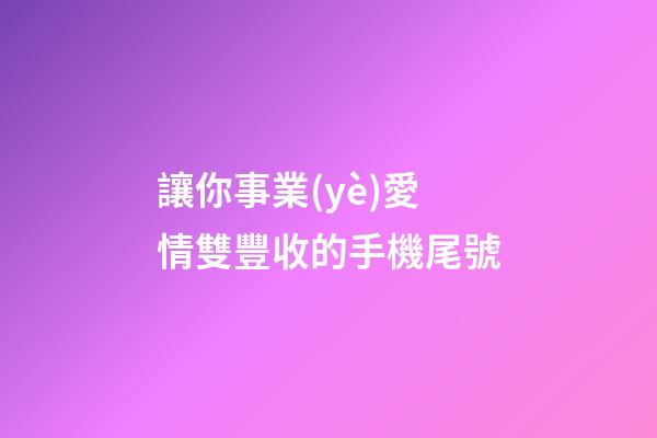 讓你事業(yè)愛情雙豐收的手機尾號