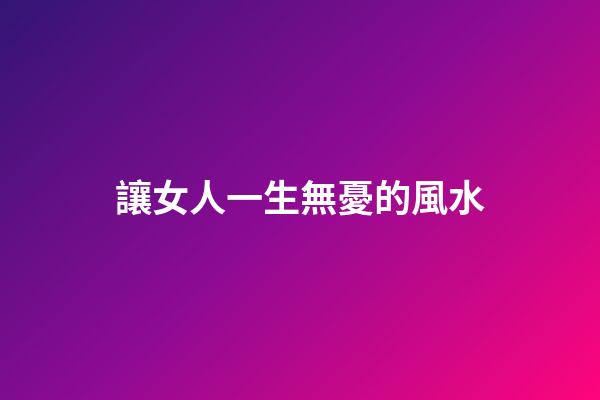 讓女人一生無憂的風水