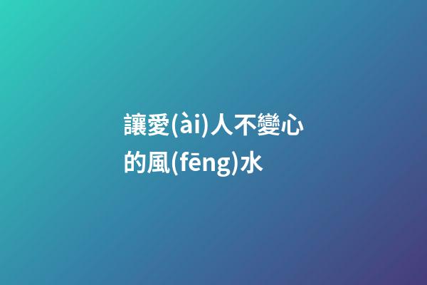 讓愛(ài)人不變心的風(fēng)水