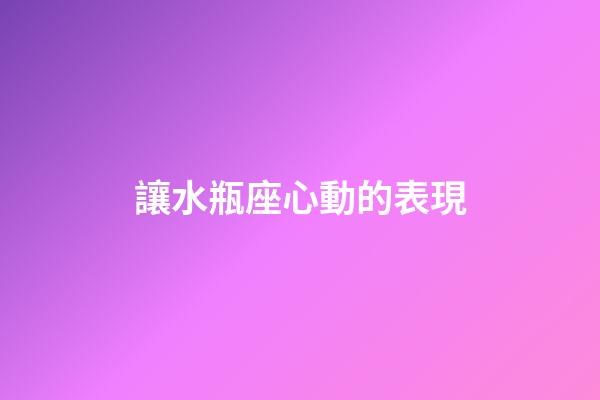 讓水瓶座心動的表現-第1張-星座運勢-玄機派