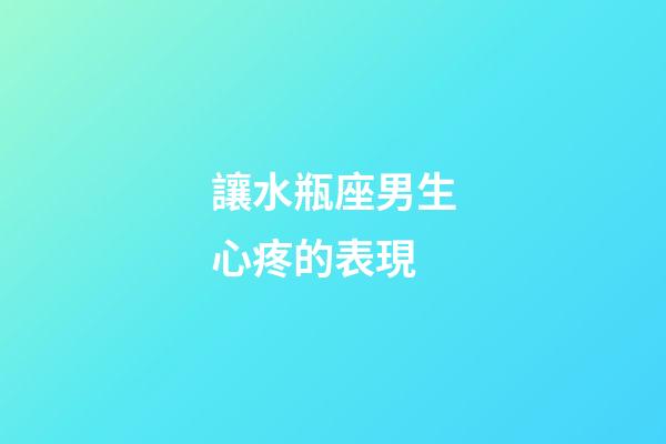 讓水瓶座男生心疼的表現-第1張-星座運勢-玄機派