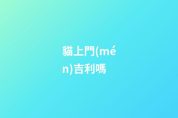 貓上門(mén)吉利嗎