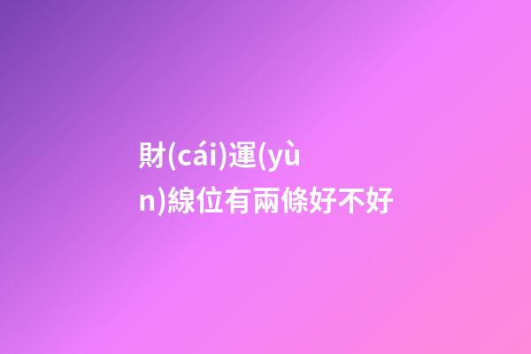 財(cái)運(yùn)線位有兩條好不好