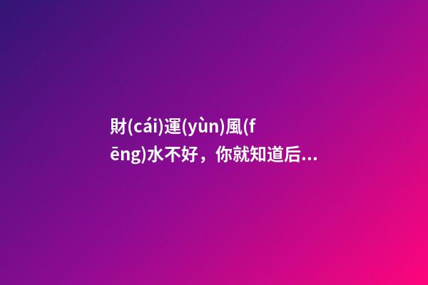 財(cái)運(yùn)風(fēng)水不好，你就知道后悔了