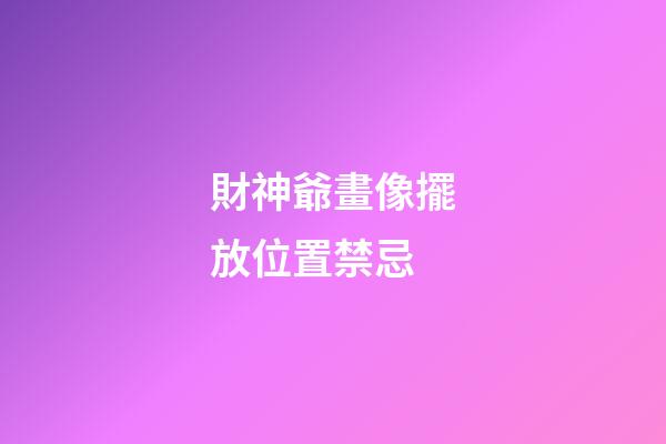 財神爺畫像擺放位置禁忌