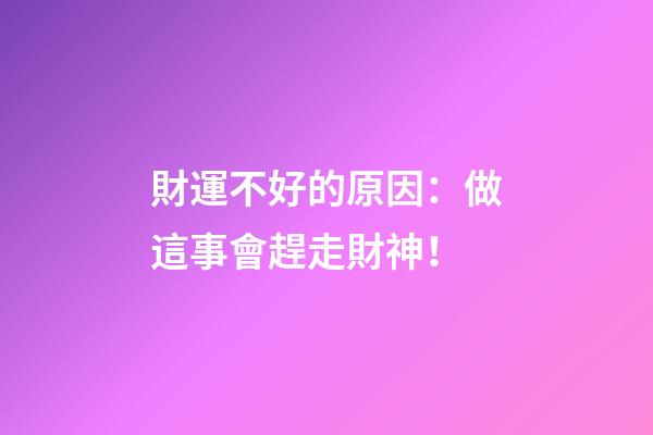 財運不好的原因：做這事會趕走財神！