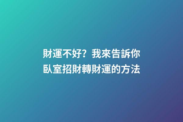 財運不好？我來告訴你臥室招財轉財運的方法
