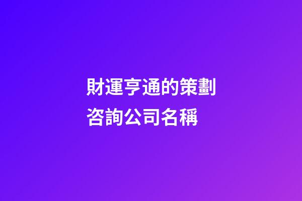 財運亨通的策劃咨詢公司名稱-第1張-公司起名-玄機派
