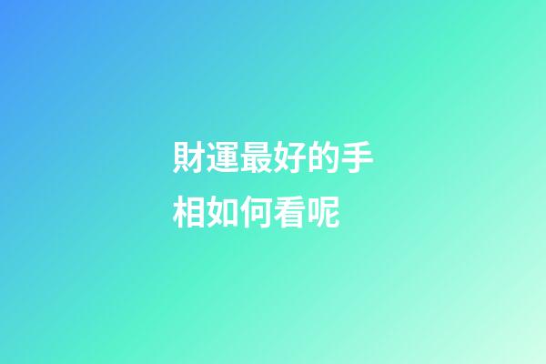 財運最好的手相如何看呢