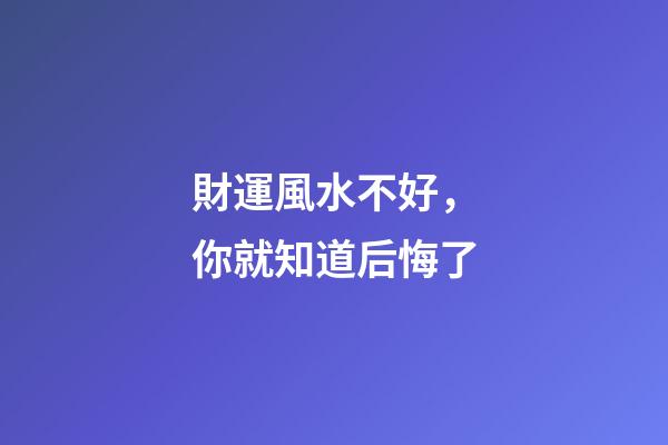 財運風水不好，你就知道后悔了