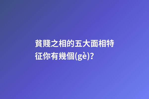 貧賤之相的五大面相特征你有幾個(gè)？