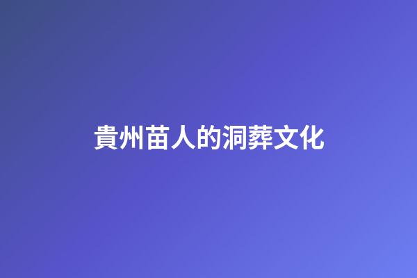 貴州苗人的洞葬文化