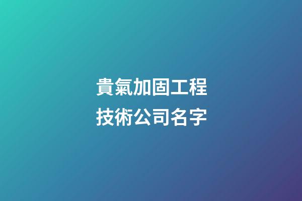貴氣加固工程技術公司名字-第1張-公司起名-玄機派