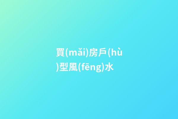 買(mǎi)房戶(hù)型風(fēng)水