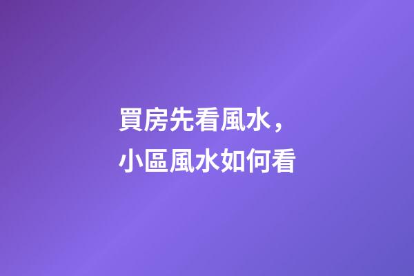 買房先看風水，小區風水如何看?