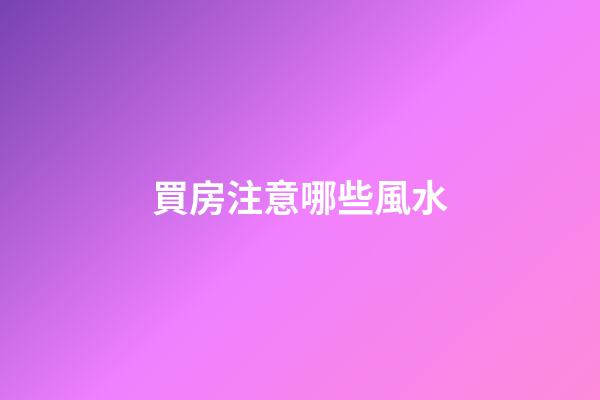 買房注意哪些風水