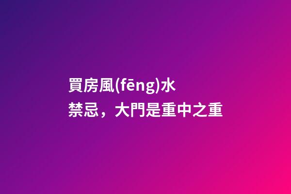 買房風(fēng)水禁忌，大門是重中之重
