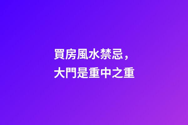 買房風水禁忌，大門是重中之重