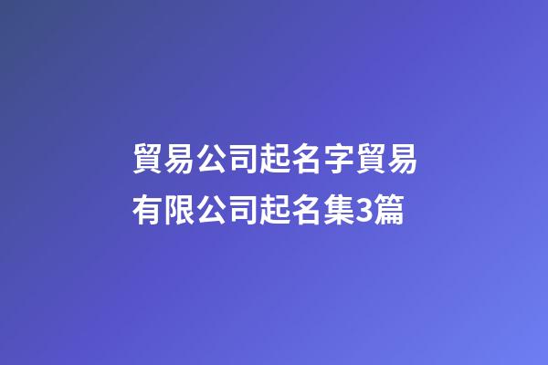 貿易公司起名字貿易有限公司起名集3篇-第1張-公司起名-玄機派