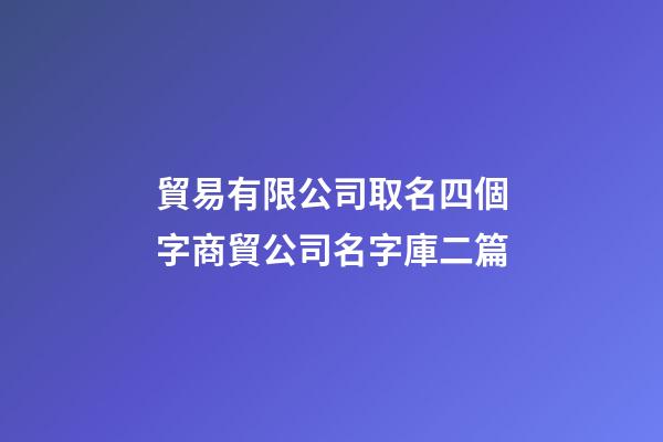 貿易有限公司取名四個字商貿公司名字庫二篇