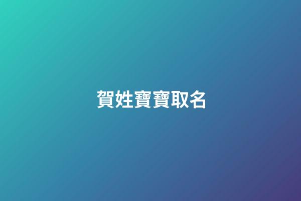 賀姓寶寶取名(賀姓寶寶取名大全兔年)-第1張-寶寶起名-玄機(jī)派