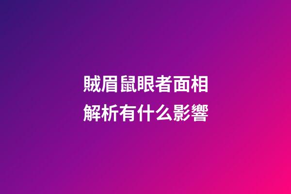 賊眉鼠眼者面相解析有什么影響