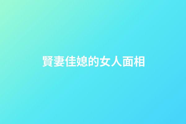 賢妻佳媳的女人面相